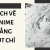 Cách vẽ tranh anime đơn giản thu hút người xem 2026